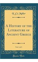 A History of the Literature of Ancient Greece, Vol. 3 of 3 (Classic Reprint)