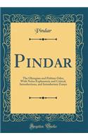 Pindar: The Olympian and Pythian Odes; With Notes Explanatory and Critical, Introductions, and Introductory Essays (Classic Reprint)