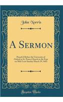 A Sermon: Preach'd Before the University of Oxford at St. Peters Church in the East on Mid-Lent Sunday March 29, 1685 (Classic Reprint): Preach'd Before the University of Oxford at St. Peters Church in the East on Mid-Lent Sunday March 29, 1685 (Classic Reprint)