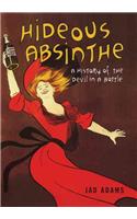 Hideous Absinthe: A History of the Devil in a Bottle: A History of the Devil in a Bottle