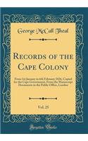 Records of the Cape Colony, Vol. 25: From 1st January to 6th February 1826, Copied for the Cape Government, From the Manuscript Documents in the Public Office, London (Classic Reprint)
