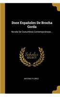 Doce Españoles De Brocha Gorda: Novela De Costumbres Contemporáneas...