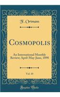 Cosmopolis, Vol. 10: An International Monthly Review; April-May-June, 1898 (Classic Reprint)