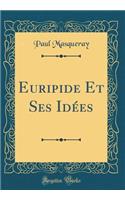 Euripide Et Ses Idées (Classic Reprint)