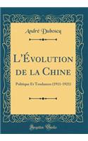 L'ï¿½volution de la Chine: Politique Et Tendances (1911-1921) (Classic Reprint)