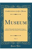 Museum, Vol. 3: Revista Mensual de Arte EspaÃ±ol, Antiguo Y Moderno Y de la Vida Artistica Contemporeanea (Classic Reprint)