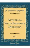 Atti Della Visita Pastorale Diocesana, Vol. 1 (Classic Reprint)