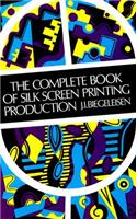 The Complete Book of Silk Screen Printing Production