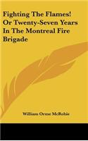 Fighting The Flames! Or Twenty-Seven Years In The Montreal Fire Brigade