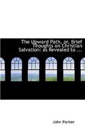 The Upward Path, Or, Brief Thoughts on Christian Salvation