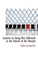 Lectures to Young Men, Delivered in the Church of the Messiah: (English)
