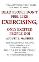 Dead People Don't Exercise: Nor Do Those Whose Emotions, Enthusiasm, and Determination is Near Death(English)