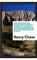 Game Protection and Propagation in America: A Handbook of Practical Information for Officials and Other Interested in the Cause of Conservation of Wild Life