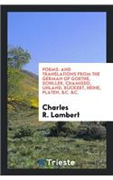 Poems: And Translations from the German of Goethe, Schiller, Chamisso, Uhland, RÃ¼ckert, Heine ...