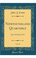 Newfoundland Quarterly, Vol. 18: July, 1918 April, 1919 (Classic Reprint): July, 1918 April, 1919 (Classic Reprint)