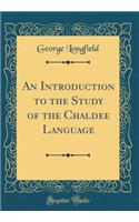 An Introduction to the Study of the Chaldee Language (Classic Reprint)