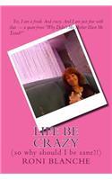 Life Be Crazy (so why should I be sane?!)