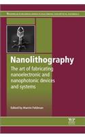 Nanolithography: The Art of Fabricating Nanoelectronic and Nanophotonic Devices and Systems