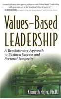 Values-Based Leadership: A Revolutionary Approach to Business Success and Personal Prosperity