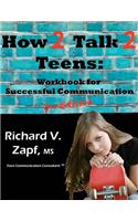 How 2 Talk 2 Teens: Workbook for Successful Communication - 3rd Edition