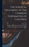 Surgical Treatment of the Common Deformities of Children [electronic Resource]