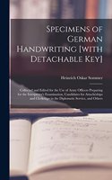 Specimens of German Handwriting [with Detachable key]; Collected and Edited for the use of Army Officers Preparing for the Interpreter's Examination, Candidates for Attachéships and Clerkships in the Diplomatic Service, and Others