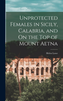 Unprotected Females in Sicily, Calabria, and On the Top of Mount Aetna