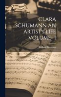 CLARA SCHUMANN AN ARTIST's LIFE VOLUME- I