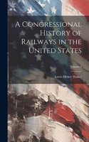 Congressional History of Railways in the United States; Volume 2