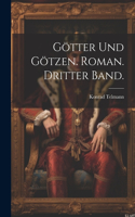 Götter und Götzen. Roman. Dritter Band.