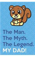 The Man The Myth The Legend My Dad: Brown Tree Squirrel with Nut Funny Cute Father's Day Journal Notebook From Sons Daughters Girls and Boys of All Ages. Great Gift or Dads Fathers Par