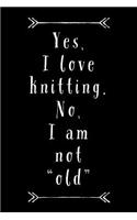 Yes, I Love Knitting: No, I Am Not Old - Sarcastic Humor Novelty Saying, 6x9 Journal Notepad With Lined Pages