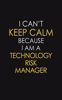 I Can't Keep Calm Because I Am A Technology Risk Manager