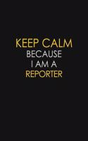 Keep Calm Because I Am A Reporter: Motivational: 6X9 unlined 129 pages Notebook writing journal