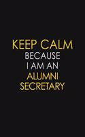 Keep Calm Because I Am An Alumni Secretary
