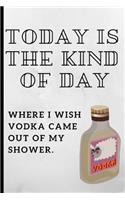 Today Is the Kind of Day, Where I Wish Vodka Came Out of My Shower