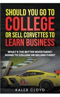 Should You Go to College or Sell Corvettes to Learn Business