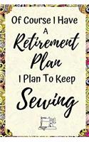 Of Course I Have A Retirement Plan...Sewing: Funny Notebook For Older Sewing Enthusiasts & Quilters