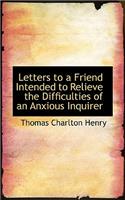Letters to a Friend Intended to Relieve the Difficulties of an Anxious Inquirer