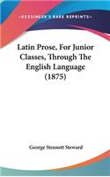 Latin Prose, For Junior Classes, Through The English Language (1875)