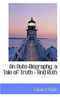 An Auto-Biography; A Tale of Truth - And Ruth