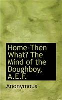 Home-Then What? the Mind of the Doughboy, A.E.F.