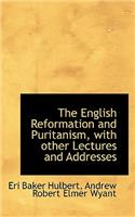 The English Reformation and Puritanism, with Other Lectures and Addresses