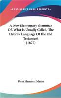 New Elementary Grammar Of, What Is Usually Called, The Hebrew Language Of The Old Testament (1877)