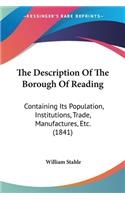 Description Of The Borough Of Reading: Containing Its Population, Institutions, Trade, Manufactures, Etc. (1841)