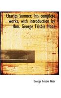 Charles Sumner; His Complete Works, with Introduction by Hon. George Frisbie Hoar