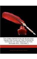 The Lord Advocates of Scotland: From the Close of the Fifteenth Century to the Passing of the Reform Bill, Volume 2