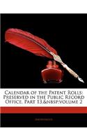 Calendar of the Patent Rolls: Preserved in the Public Record Office, Part 13, Volume 2