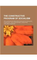 The Constructive Program of Socialism; As Illustrated by Measures Advanced by Socialists in Municipal, State and National Legislation