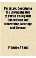Parsi Law, Containing the Law Applicable to Parsis as Regards Succession and Inheritance, Marriage and Divorce,